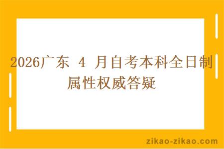 2026广东 4 月自考本科全日制属性权威答疑 2026广东 4 月自考本科全日制属性权威答疑