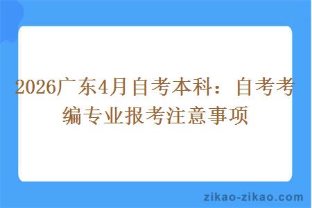 2026广东4月自考本科:自考考编专业报考注意事项