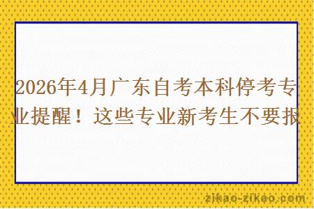 2026年4月广东自考本科停考专业提醒！这些专业新考生不要报