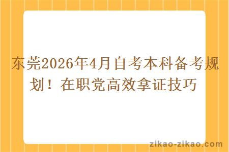 东莞2026年4月自考本科备考规划！在职党高效拿证技巧