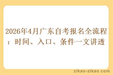 2026年4月广东自考报名全流程:时间、入口、条件一文讲透 2026年4月广东自考报名全流程:时间、入口、条件一文讲透