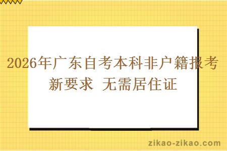 2026年广东自考本科非户籍报考新要求 无需居住证 2026年广东自考本科非户籍报考新要求 无需居住证