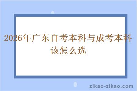 2026年广东自考本科与成考本科 该怎么选 2026年广东自考本科与成考本科 该怎么选