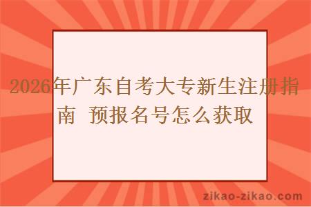 2026年广东自考大专新生注册指南 预报名号怎么获取