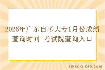 2026年广东自考大专1月份成绩查询时间 考试院查询入口 2026年广东自考大专1月份成绩查询时间 考试院查询入口