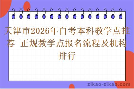 天津市2026年自考本科教学点推荐 正规教学点报名流程及机构排行
