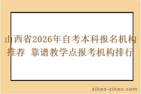 山西省2026年自考本科报名机构推荐 靠谱教学点报考机构排行