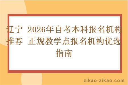 辽宁 2026年自考本科报名机构推荐 正规教学点报名机构优选指南
