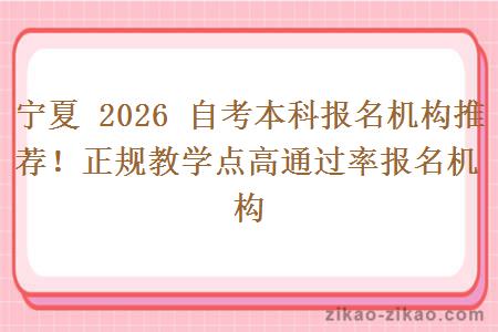 宁夏 2026 自考本科报名机构推荐！正规教学点高通过率报名机构