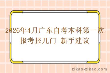 2026年4月广东自考本科第一次报考报几门 新手建议 2026年4月广东自考本科第一次报考报几门 新手建议