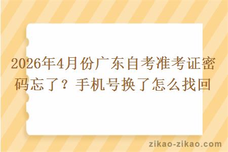 2026年4月份广东自考准考证密码忘了？手机号换了怎么找回