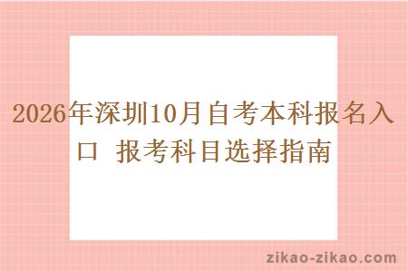 2026年深圳10月自考本科报名入口 报考科目选择指南