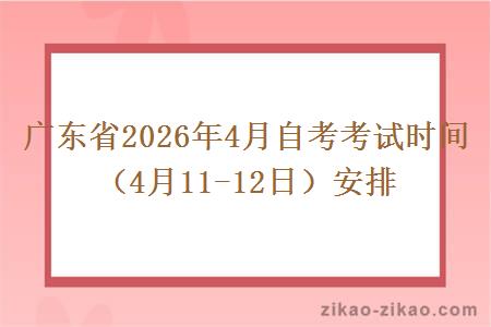 广东省2026年4月自考考试时间（4月11-12日）安排