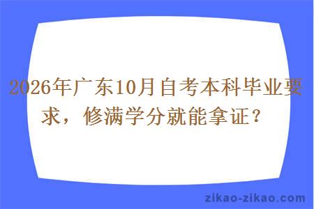2026年广东10月自考本科毕业要求，修满学分就能拿证？