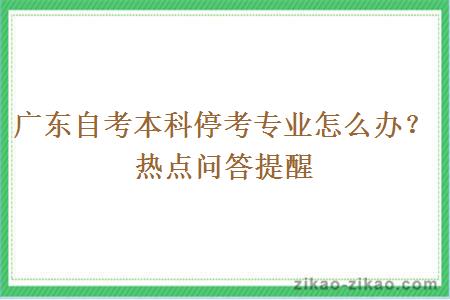 广东自考本科停考专业怎么办？热点问答提醒