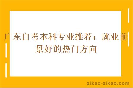广东自考本科专业推荐：就业前景好的热门方向