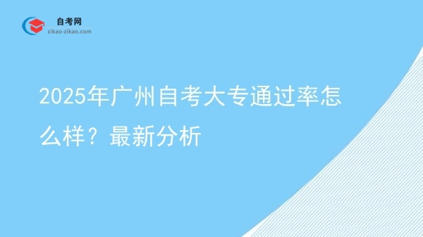 2025年广州自考大专通过率怎么样?最新分析图片