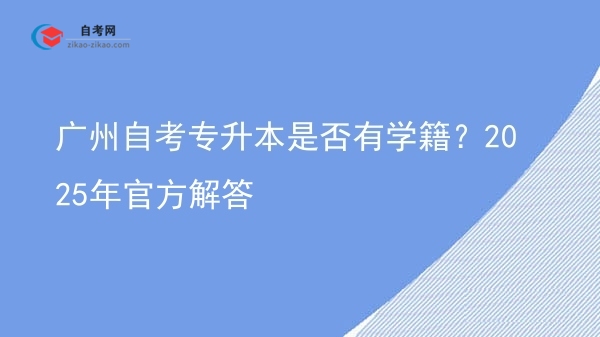 广州自考专升本是否有学籍?2025年官方解答图片