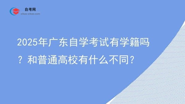 2025年广东自学考试有学籍吗?和普通高校有什么不同?图片