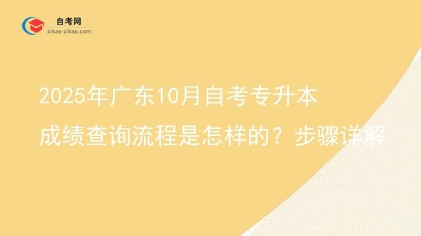 2025年广东10月自考专升本成绩查询流程是怎样的?步骤详解图片