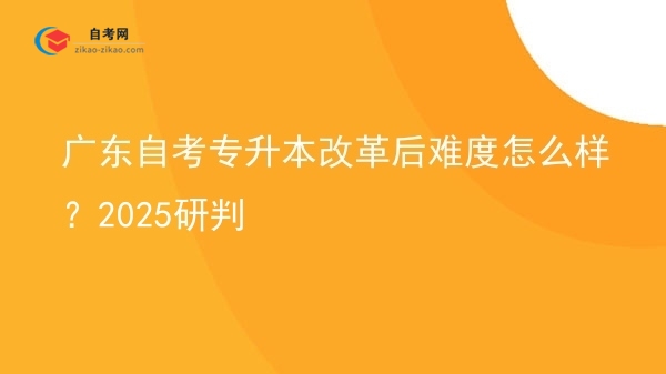 广东自考专升本改革后难度怎么样?2025研判图片