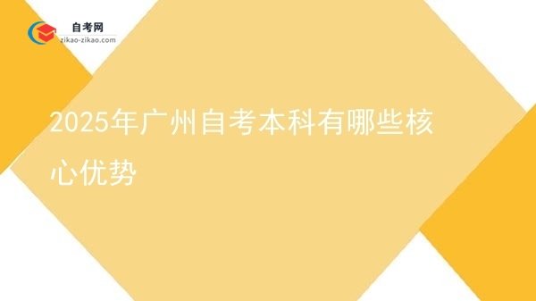 2025年广州自考本科有哪些核心优势图片