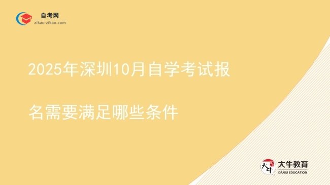 2025年深圳10月自学考试报名需要满足哪些条件图片