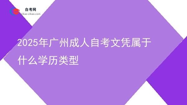 2025年广州成人自考文凭属于什么学历类型图片