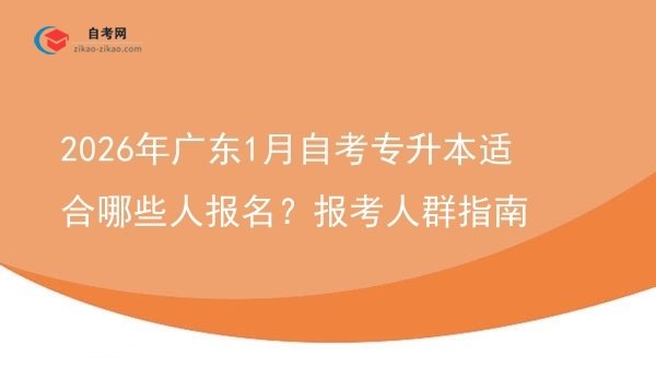 2026年广东1月自考专升本适合哪些人报名？报考人群指南图片
