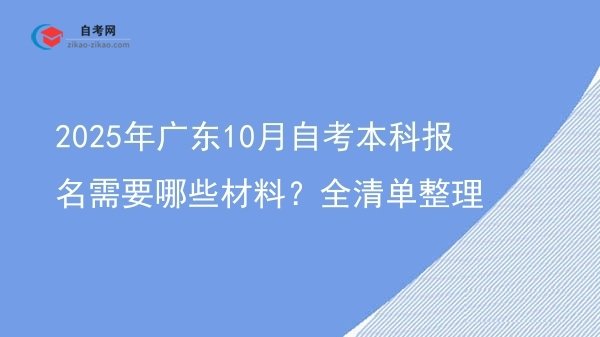 2025年广东10月自考本科报名需要哪些材料?全清单整理图片