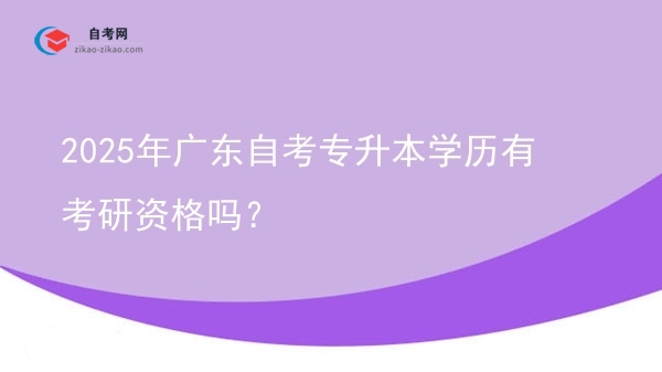 2025年广东自考专升本学历有考研资格吗?图片