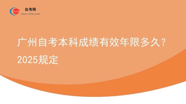 广州自考本科成绩有效年限多久?2025规定图片