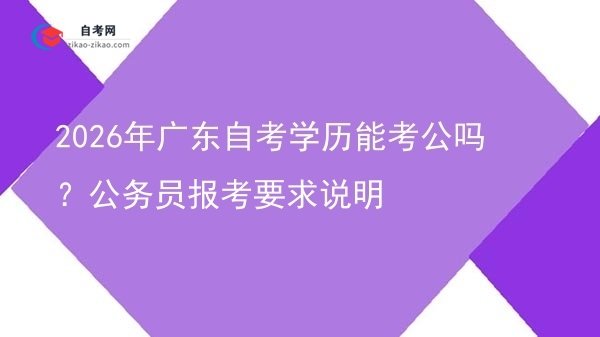 2026年广东自考学历能考公吗?公务员报考要求说明图片
