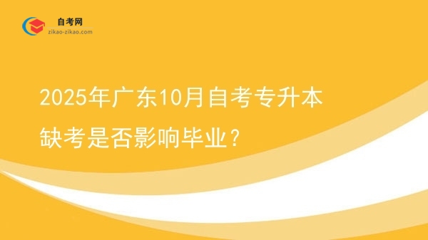 2025年广东10月自考专升本缺考是否影响毕业？图片