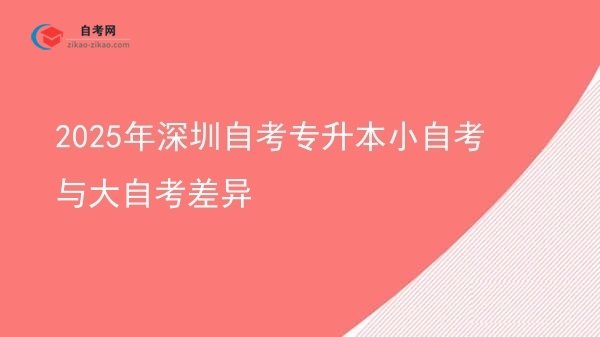 2025年深圳自考专升本小自考与大自考差异图片