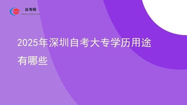 2025年深圳自考大专学历用途有哪些图片