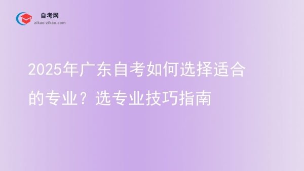 2025年广东自考如何选择适合的专业？选专业技巧指南图片