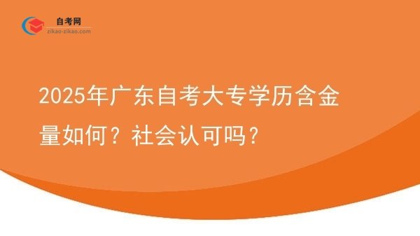 2025年广东自考大专学历含金量如何?社会认可吗?图片