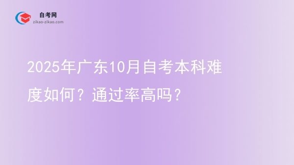 2025年广东10月自考本科难度如何？通过率高吗？图片