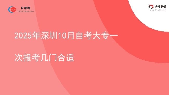 2025年深圳10月自考大专一次报考几门合适图片