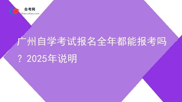 广州自学考试报名全年都能报考吗?2025年说明图片