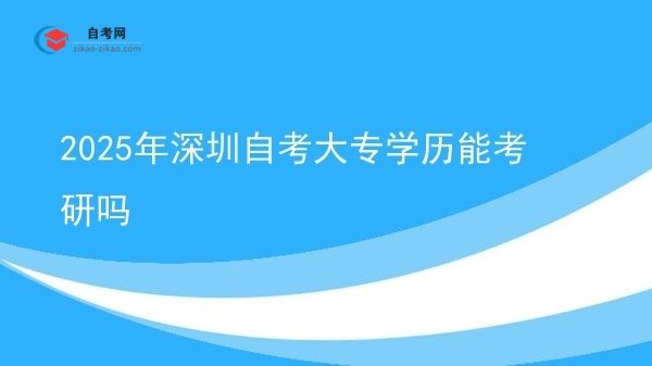 2025年深圳自考大专学历能考研吗图片