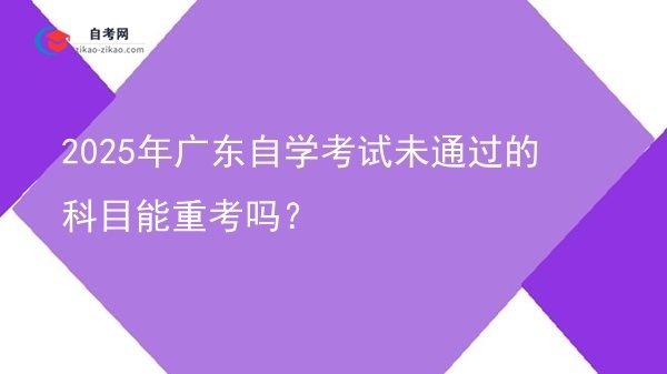 2025年广东自学考试未通过的科目能重考吗？图片