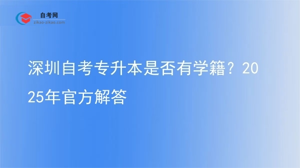 深圳自考专升本是否有学籍？2025年官方解答图片