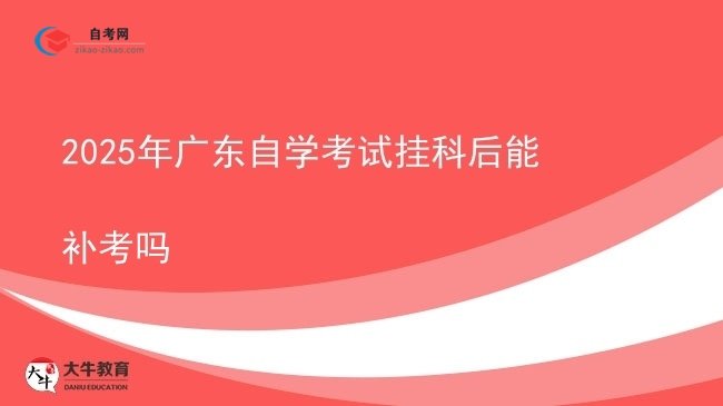 2025年广东自学考试挂科后能补考吗图片