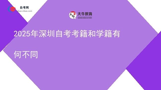 2025年深圳自考考籍和学籍有何不同图片