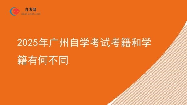2025年广州自学考试考籍和学籍有何不同图片