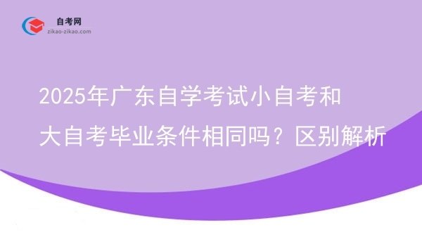 2025年广东自学考试小自考和大自考毕业条件相同吗?区别解析图片