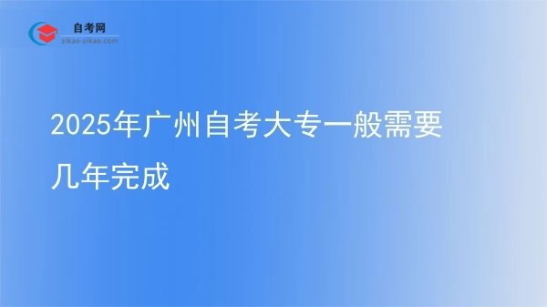 2025年广州自考大专一般需要几年完成图片