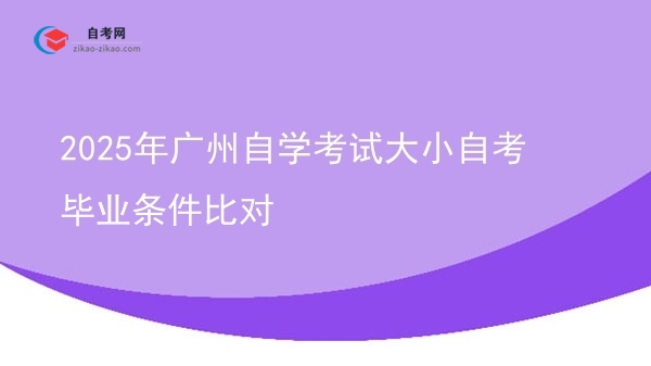2025年广州自学考试大小自考毕业条件比对图片